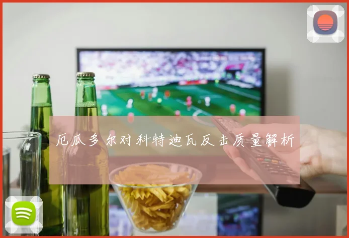 厄瓜多尔对科特迪瓦反击质量解析