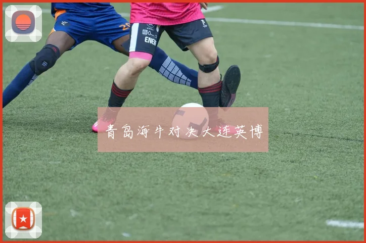 青岛海牛对决大连英博