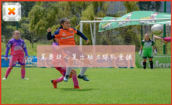 莱奥核心复出助力球队重振