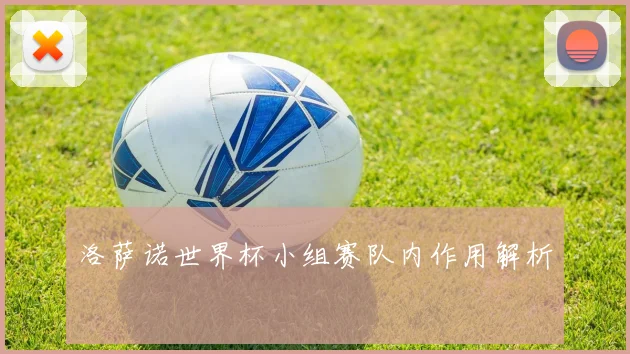 洛萨诺世界杯小组赛队内作用解析