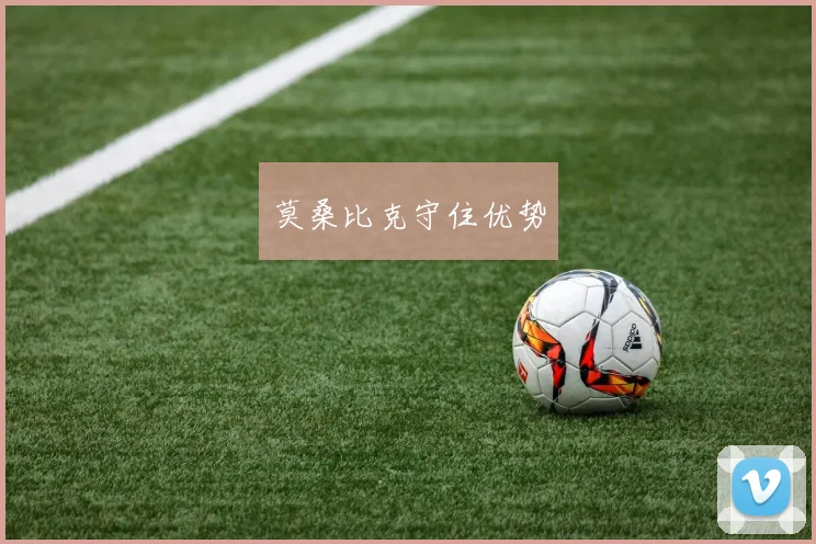 莫桑比克守住优势