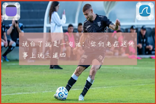 说白了就是一句话:你们老在这件事上说三道四