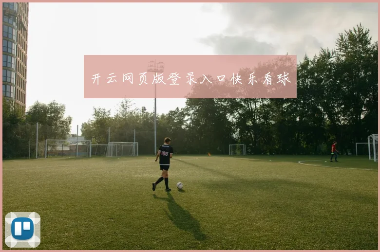 开云网页版登录入口快乐看球