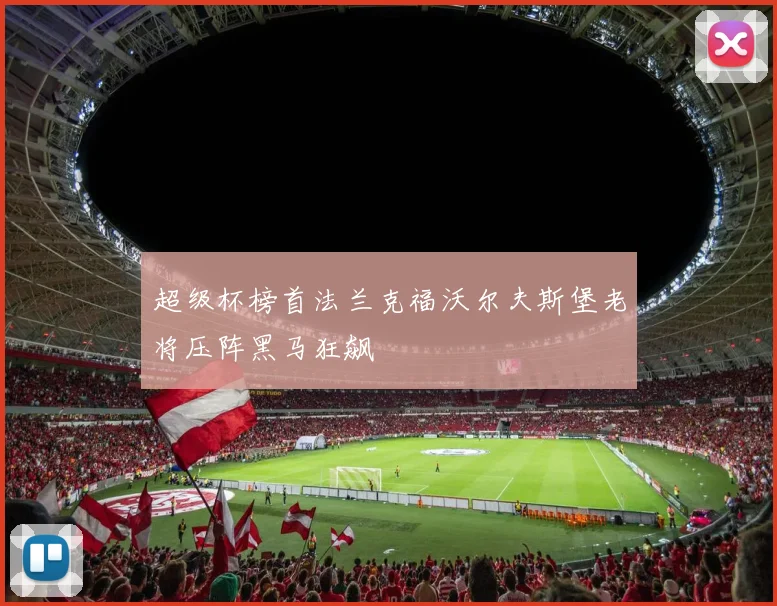 超级杯榜首法兰克福沃尔夫斯堡老将压阵黑马狂飙