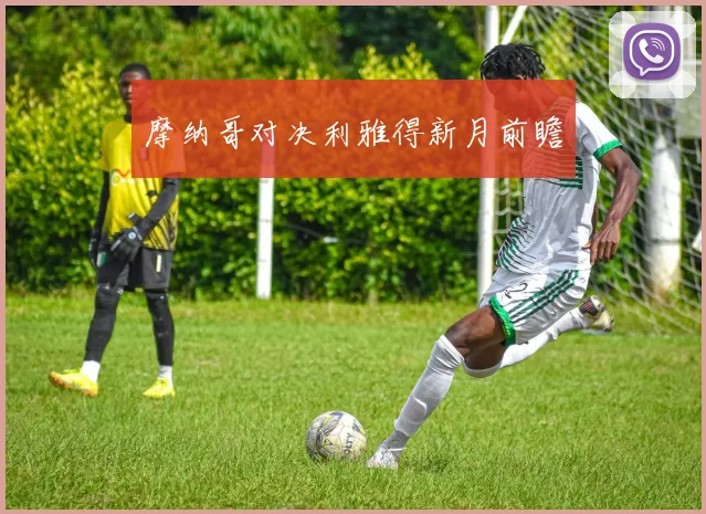 摩纳哥对决利雅得新月前瞻