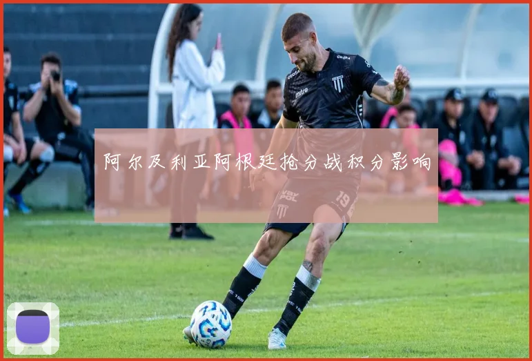 阿尔及利亚阿根廷抢分战积分影响