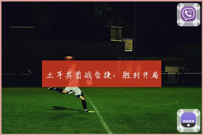 土耳其首战告捷,胜利开局