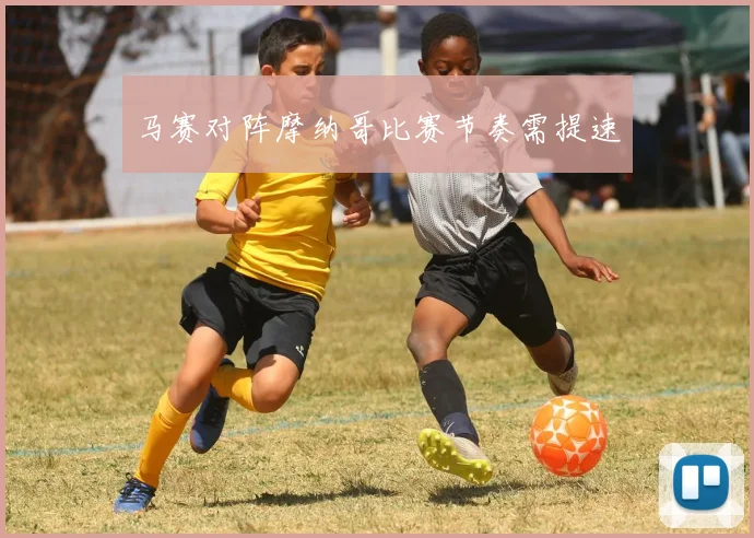 马赛对阵摩纳哥比赛节奏需提速
