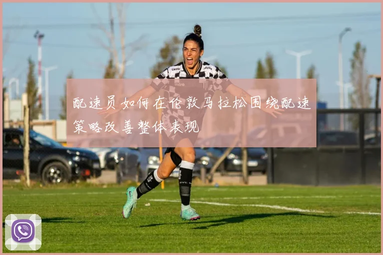 配速员如何在伦敦马拉松围绕配速策略改善整体表现