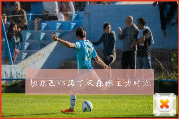 切尔西vs诺丁汉森林主力对比