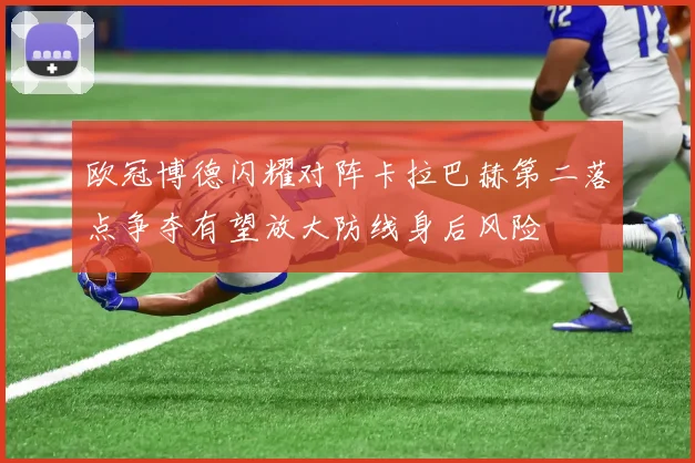 欧冠博德闪耀对阵卡拉巴赫第二落点争夺有望放大防线身后风险